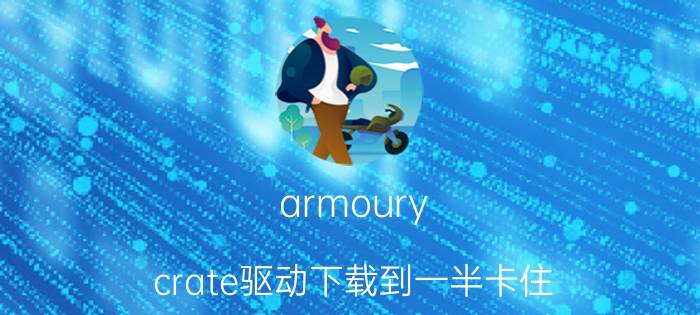 armoury crate驱动下载到一半卡住 armourycrate怎么快捷打开？